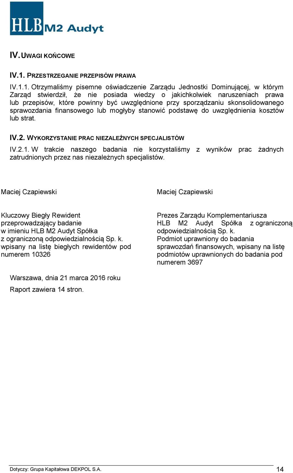 1. Otrzymaliśmy pisemne oświadczenie Zarządu Jednostki Dominującej, w którym Zarząd stwierdził, że nie posiada wiedzy o jakichkolwiek naruszeniach prawa lub przepisów, które powinny być uwzględnione