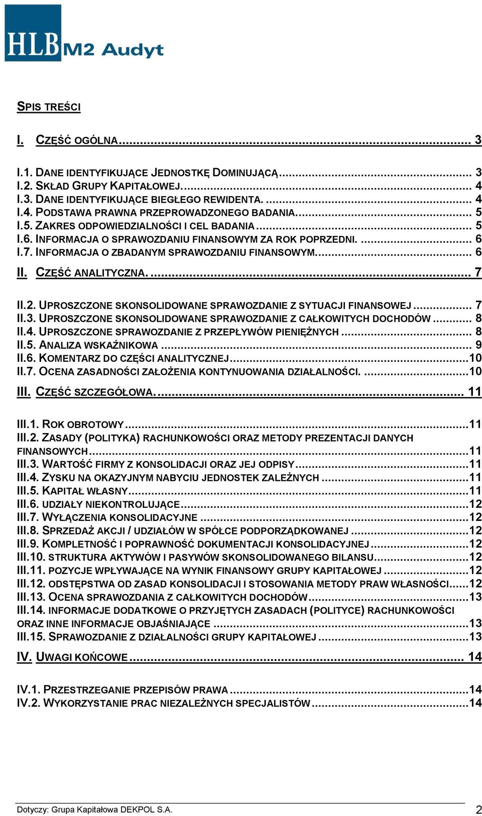 ... 7 II.2. UPROSZCZONE SKONSOLIDOWANE SPRAWOZDANIE Z SYTUACJI FINANSOWEJ... 7 II.3. UPROSZCZONE SKONSOLIDOWANE SPRAWOZDANIE Z CAŁKOWITYCH DOCHODÓW... 8 II.4.