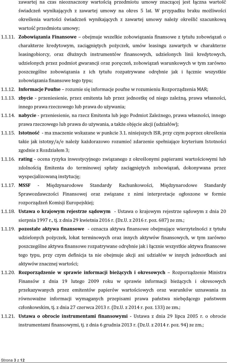 Zobowiązania Finansowe obejmuje wszelkie zobowiązania finansowe z tytułu zobowiązań o charakterze kredytowym, zaciągniętych pożyczek, umów leasingu zawartych w charakterze leasingobiorcy, oraz