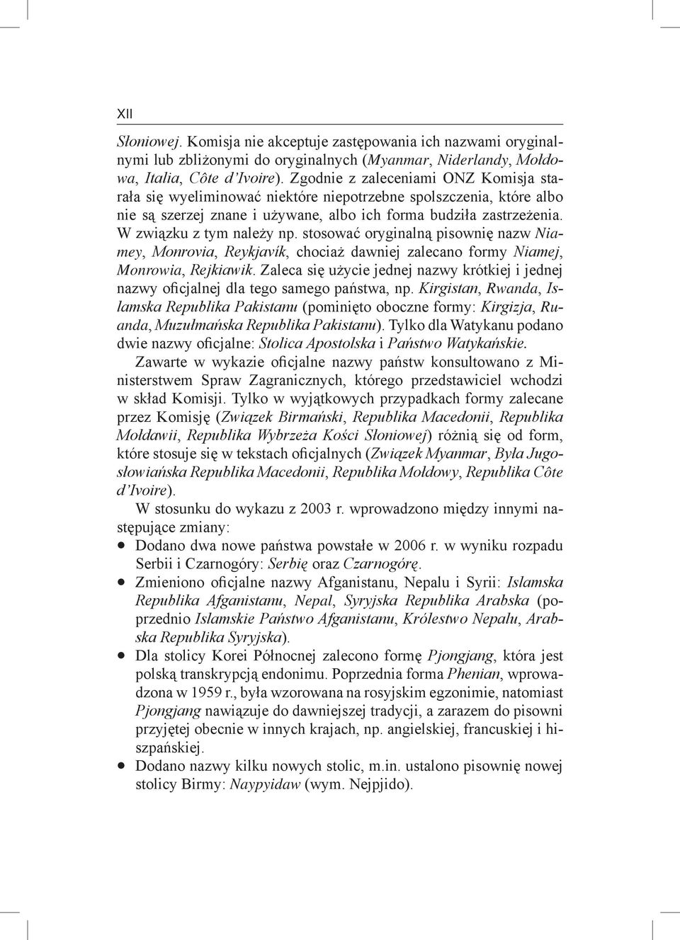 W związku z tym należy np. stosować oryginalną pisownię nazw Niamey, Monrovia, Reykjavík, chociaż dawniej zalecano formy Niamej, Monrowia, Rejkiawik.