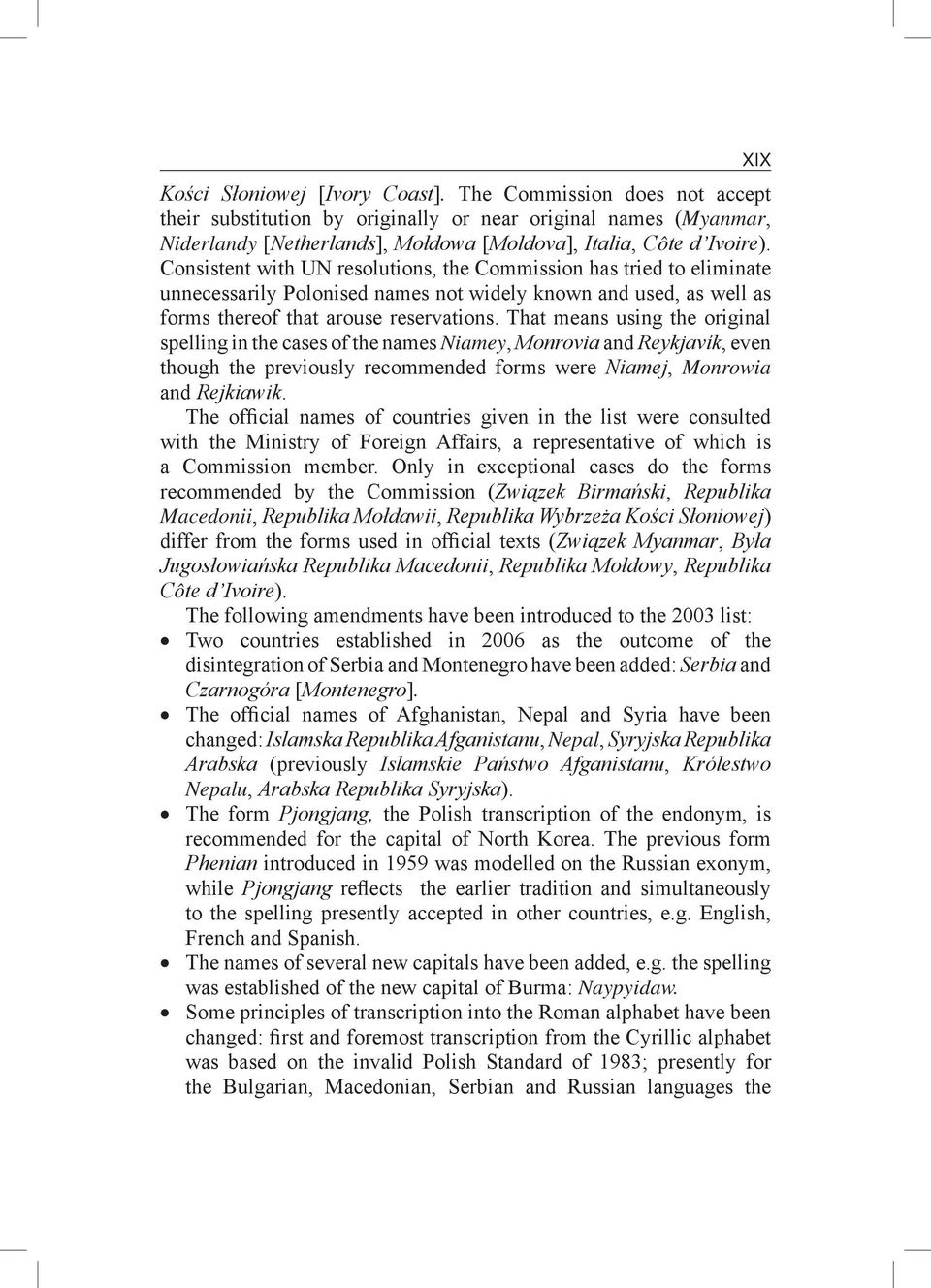 That means using the original spelling in the cases of the names Niamey, Monrovia and Reykjavík, even though the previously recommended forms were Niamej, Monrowia and Rejkiawik.