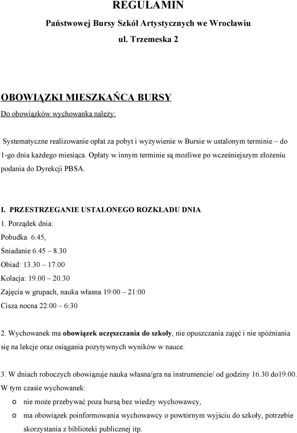 Opłaty w innym terminie są możliwe po wcześniejszym złożeniu podania do Dyrekcji PBSA. I. PRZESTRZEGANIE USTALONEGO ROZKŁADU DNIA 1. Porządek dnia: Pobudka 6.45, Śniadanie 6.45 8.30 Obiad: 13.30 17.