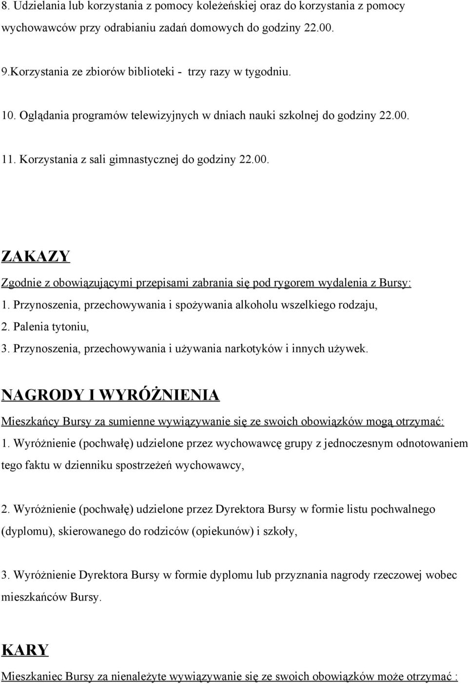 Przynoszenia, przechowywania i spożywania alkoholu wszelkiego rodzaju, 2. Palenia tytoniu, 3. Przynoszenia, przechowywania i używania narkotyków i innych używek.