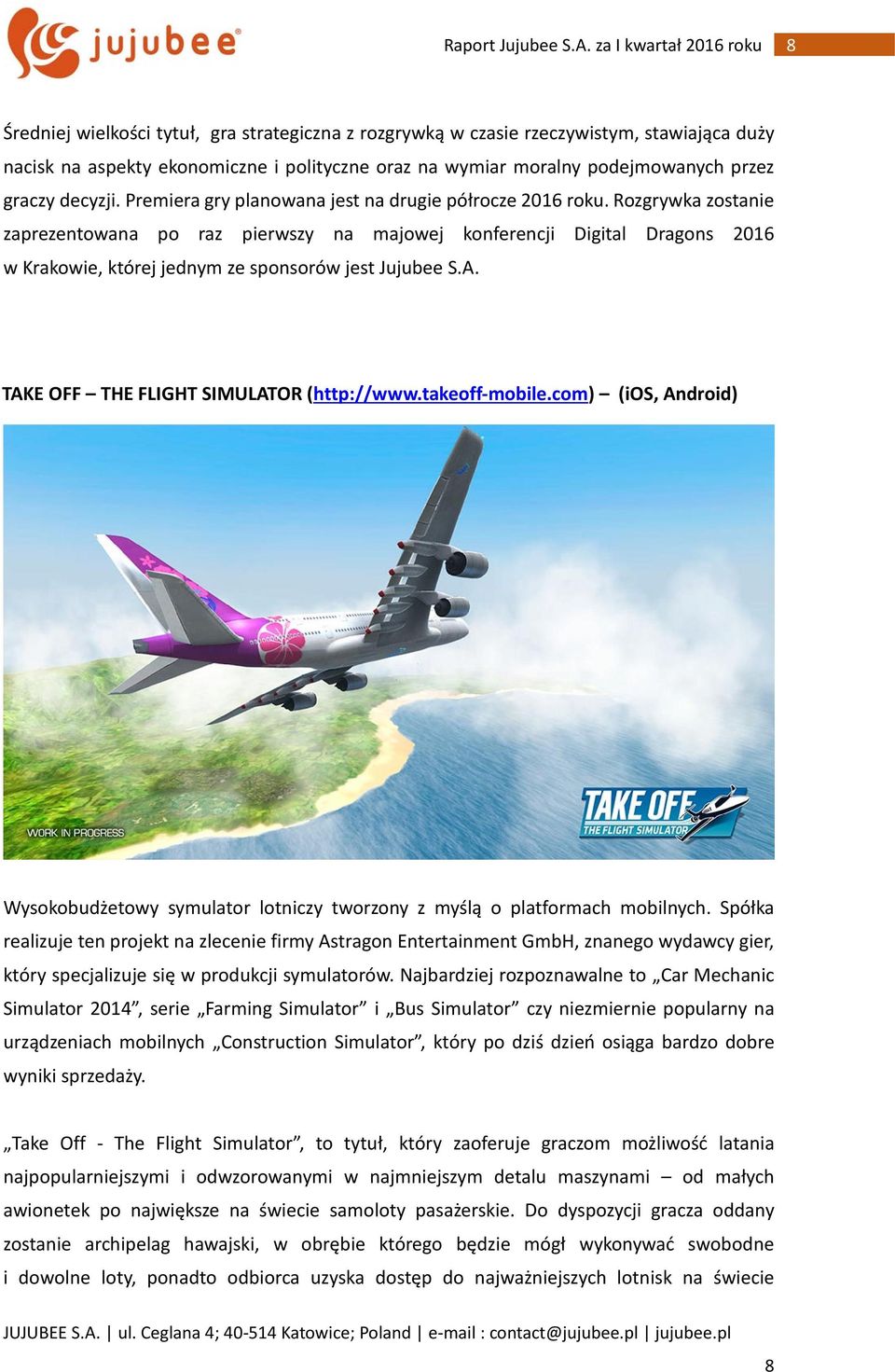 Rozgrywka zostanie zaprezentowana po raz pierwszy na majowej konferencji Digital Dragons 2016 w Krakowie, której jednym ze sponsorów jest Jujubee S.A. TAKE OFF THE FLIGHT SIMULATOR (http://www.