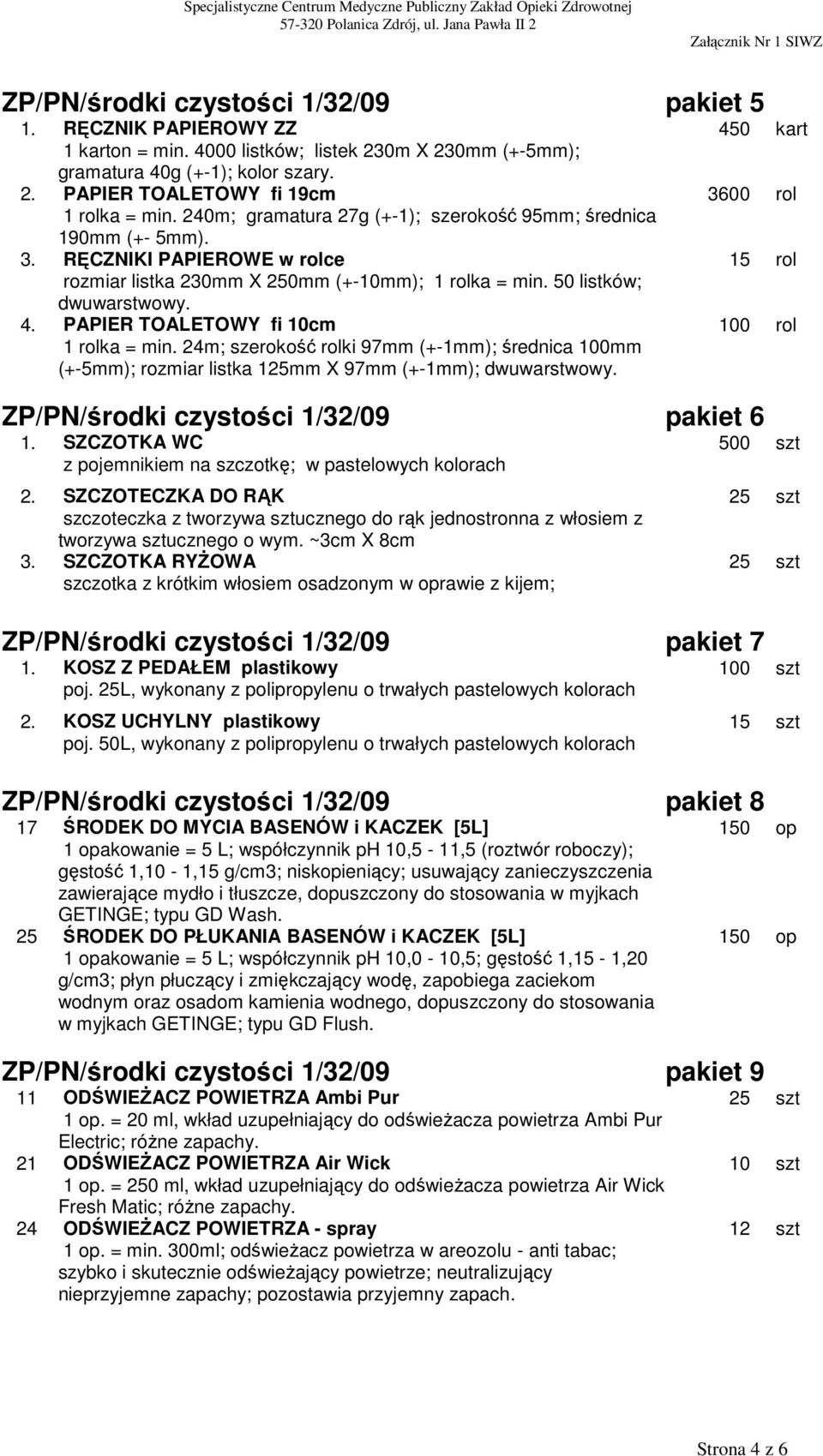 PAPIER TOALETOWY fi 10cm 1 rolka = min. 24m; szerokość rolki 97mm (+-1mm); średnica 100mm (+-5mm); rozmiar listka 125mm X 97mm (+-1mm); dwuwarstwowy.