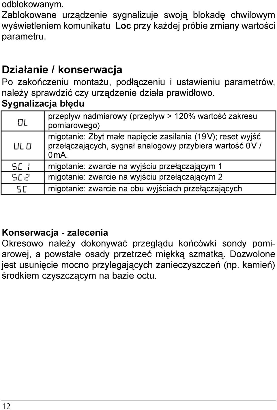 ygnalizacja błędu przepływ nadmiarowy (przepływ > 20% wartość zakresu pomiarowego) migotanie: Zbyt małe napięcie zasilania (9V); reset wyjść przełączających, sygnał analogowy przybiera wartość 0V /