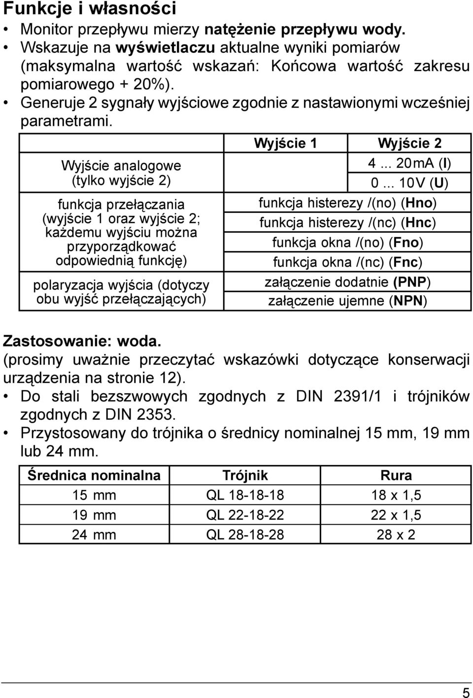 Wyjście analogowe (tylko wyjście 2) funkcja przełączania (wyjście oraz wyjście 2; każdemu wyjściu można przyporządkować odpowiednią funkcję) polaryzacja wyjścia (dotyczy obu wyjść przełączających)