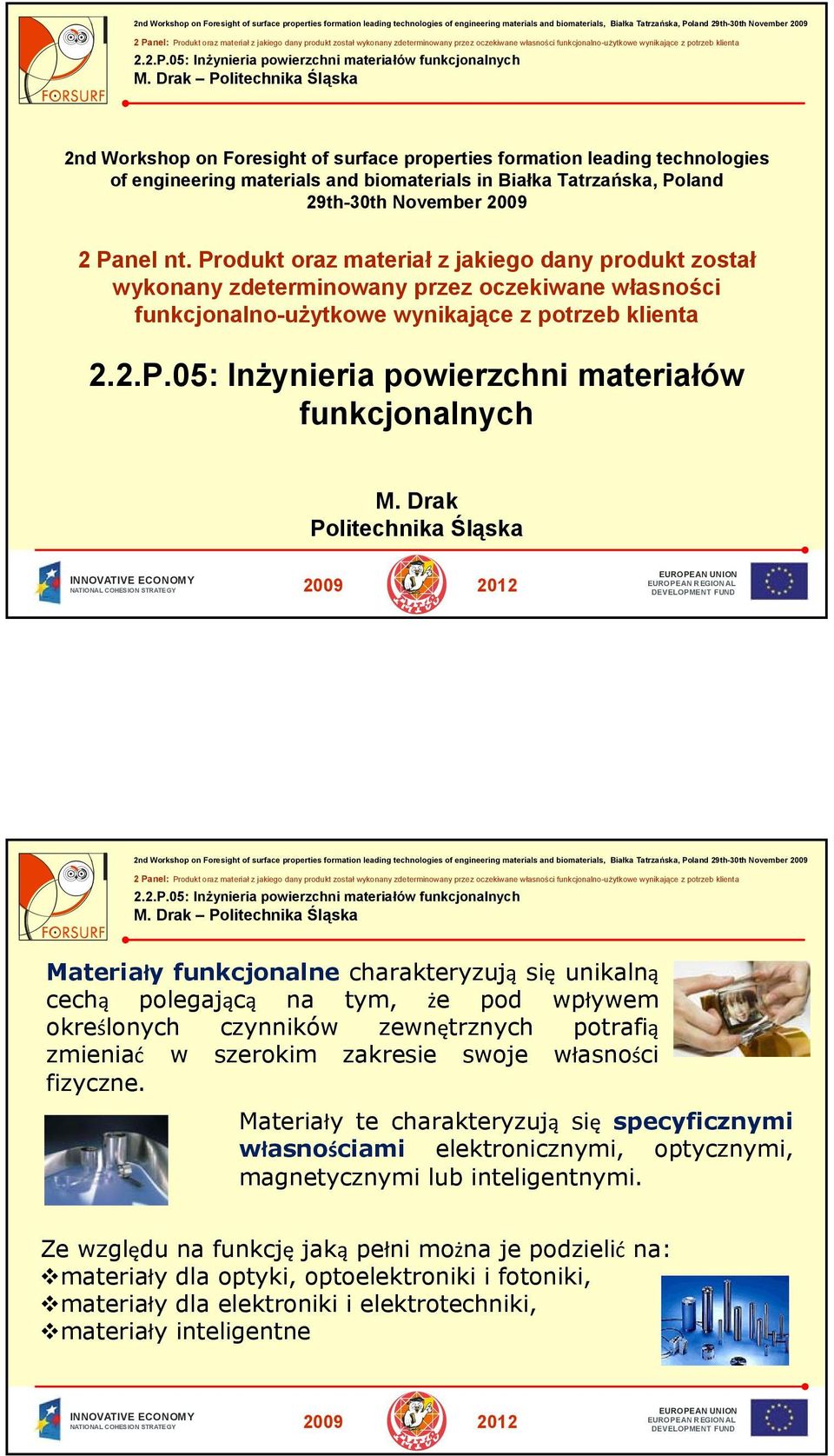 Drak Politechnika Śląska Materiały funkcjonalne charakteryzują się unikalną cechą polegającą na tym, że pod wpływem określonych czynników zewnętrznych potrafią zmieniać w szerokim zakresie swoje