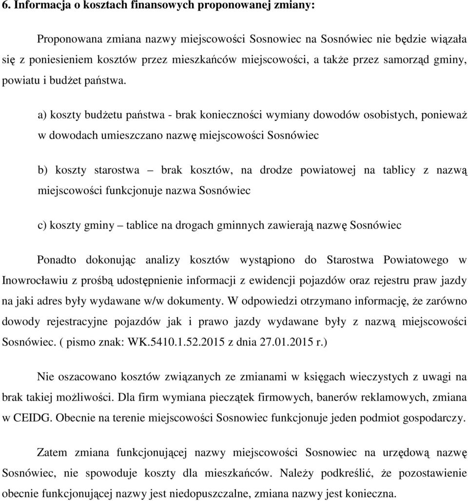 a) koszty budŝetu państwa - brak konieczności wymiany dowodów osobistych, poniewaŝ w dowodach umieszczano nazwę miejscowości Sosnówiec b) koszty starostwa brak kosztów, na drodze powiatowej na