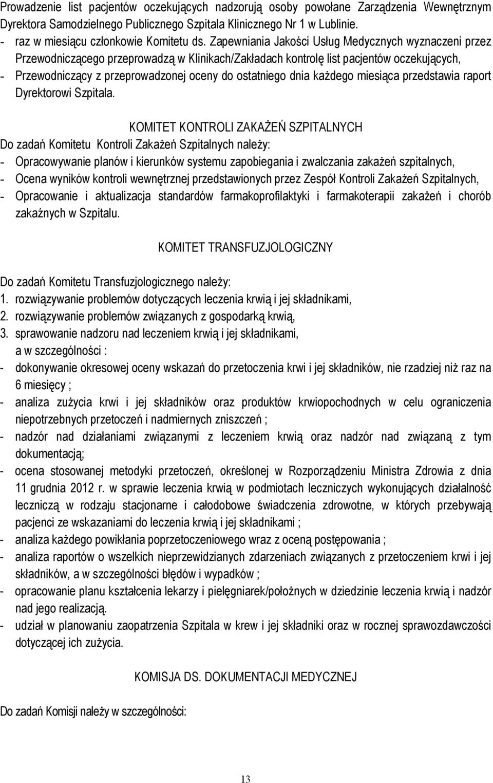 Zapewniania Jakości Usług Medycznych wyznaczeni przez Przewodniczącego przeprowadzą w Klinikach/Zakładach kontrolę list pacjentów oczekujących, - Przewodniczący z przeprowadzonej oceny do ostatniego