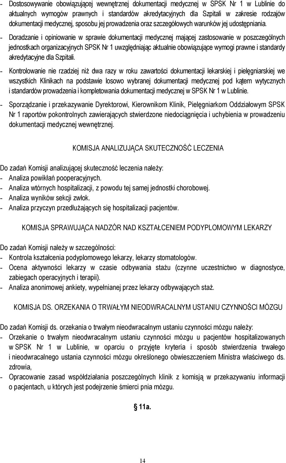 - Doradzanie i opiniowanie w sprawie dokumentacji medycznej mającej zastosowanie w poszczególnych jednostkach organizacyjnych SPSK Nr 1 uwzględniając aktualnie obowiązujące wymogi prawne i standardy