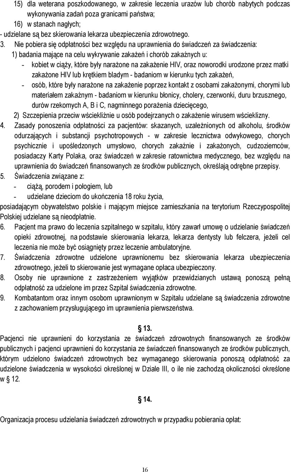 Nie pobiera się odpłatności bez względu na uprawnienia do świadczeń za świadczenia: 1) badania mające na celu wykrywanie zakażeń i chorób zakaźnych u: - kobiet w ciąży, które były narażone na