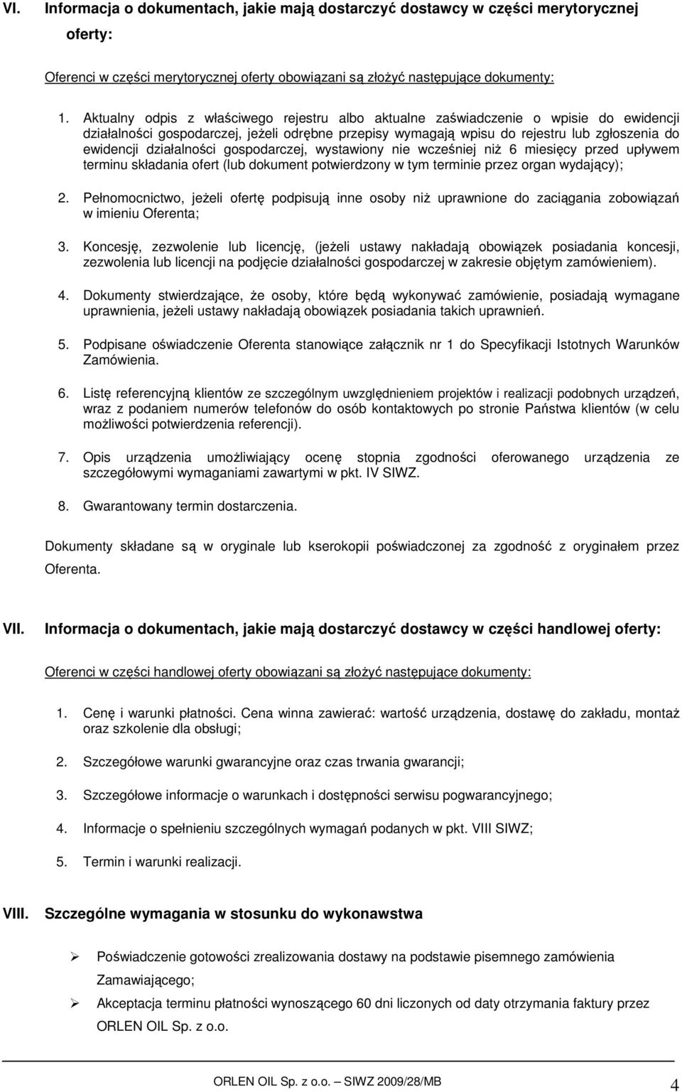 działalności gospodarczej, wystawiony nie wcześniej niŝ 6 miesięcy przed upływem terminu składania ofert (lub dokument potwierdzony w tym terminie przez organ wydający); 2.