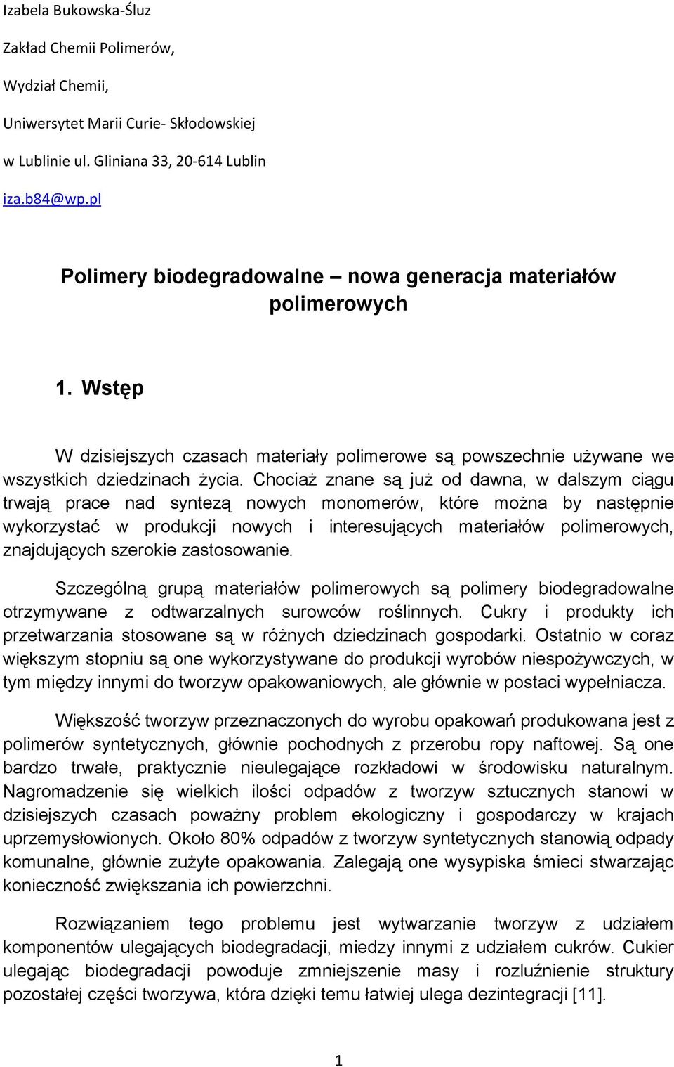 hociaż znane są już od dawna, w dalszym ciągu trwają prace nad syntezą nowych monomerów, które można by następnie wykorzystać w produkcji nowych i interesujących materiałów polimerowych, znajdujących