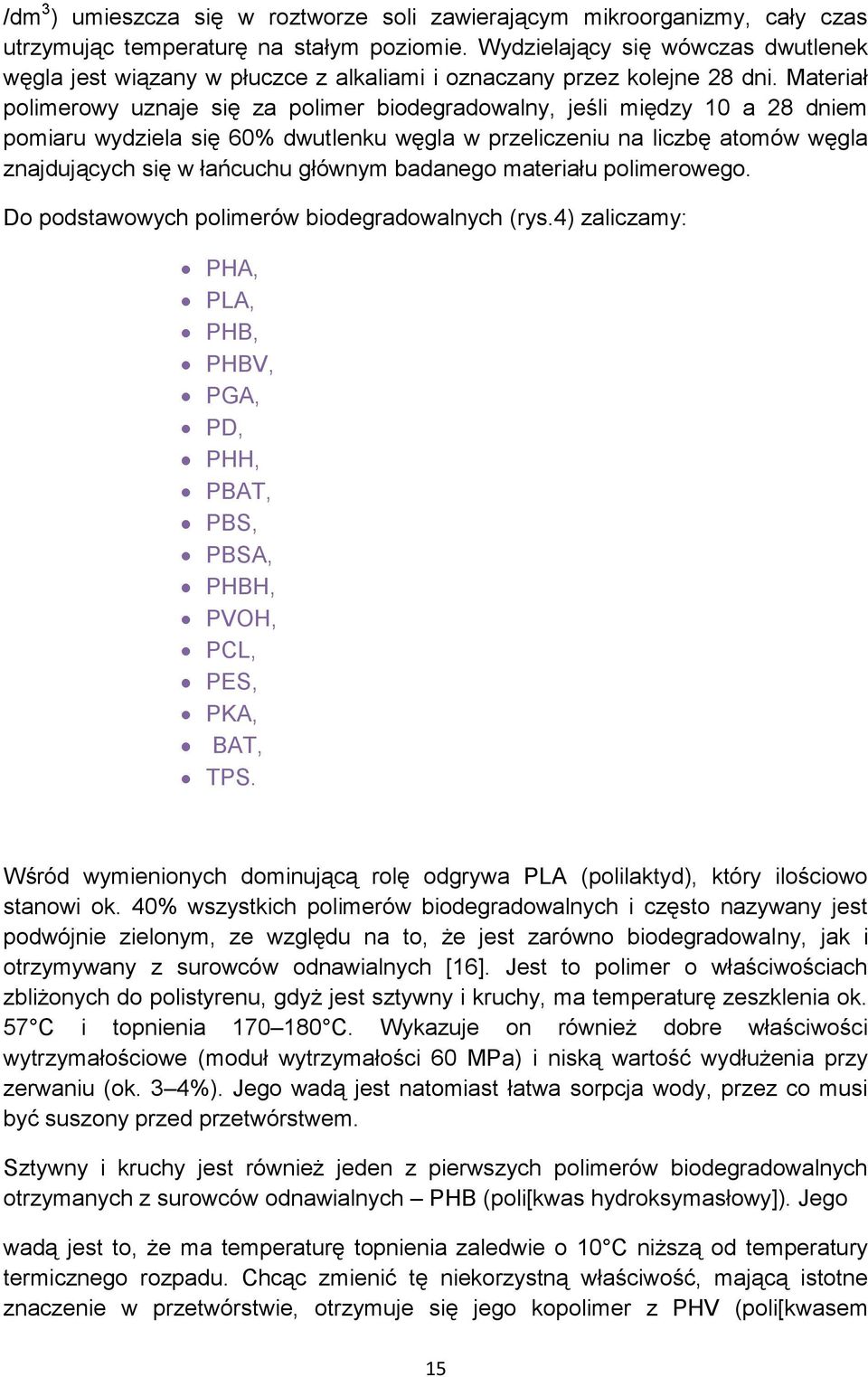 Materiał polimerowy uznaje się za polimer biodegradowalny, jeśli między 10 a 28 dniem pomiaru wydziela się 60% dwutlenku węgla w przeliczeniu na liczbę atomów węgla znajdujących się w łańcuchu