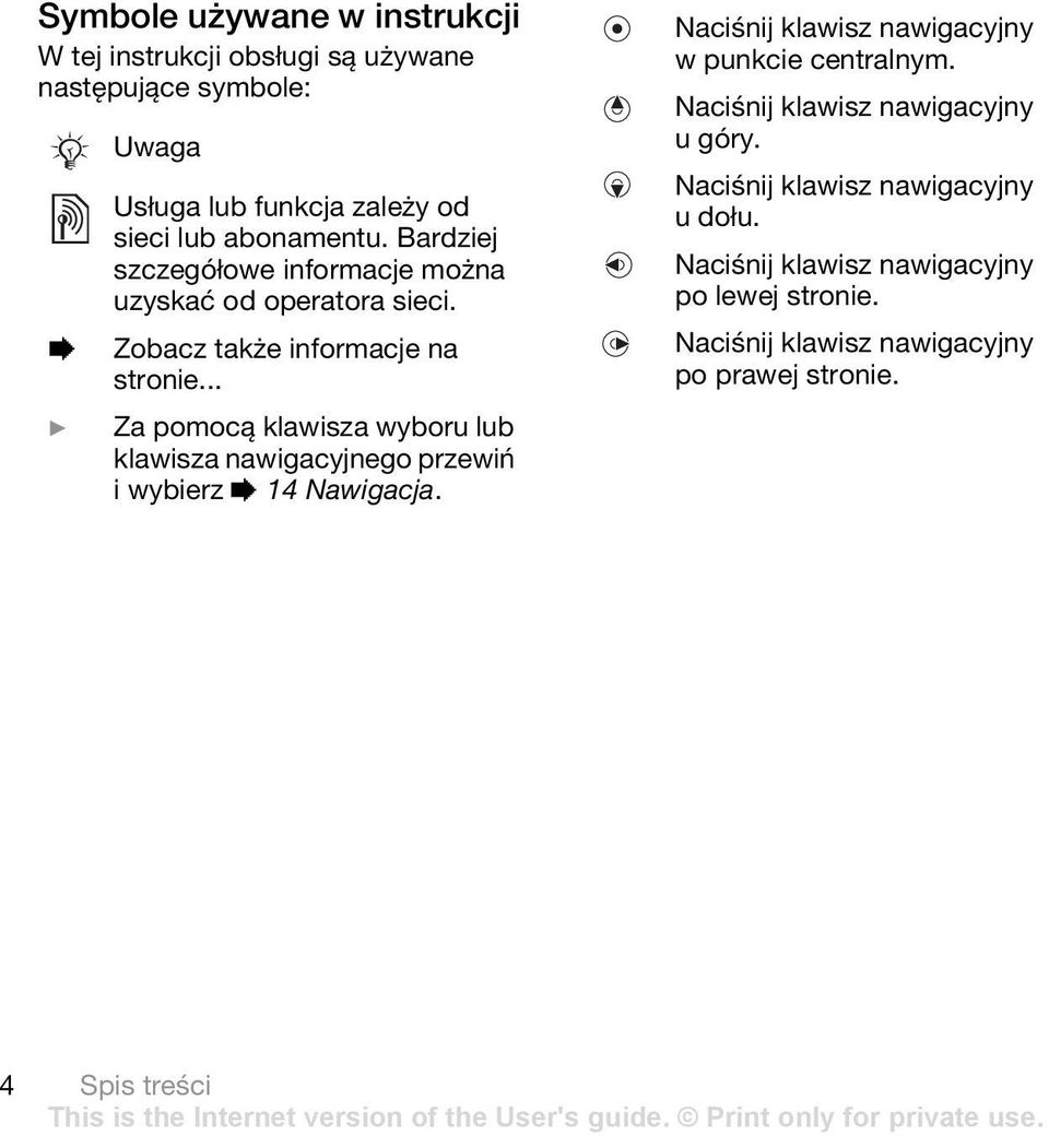 .. } Za pomocą klawisza wyboru lub klawisza nawigacyjnego przewiń i wybierz % 14 Nawigacja. Naciśnij klawisz nawigacyjny w punkcie centralnym.