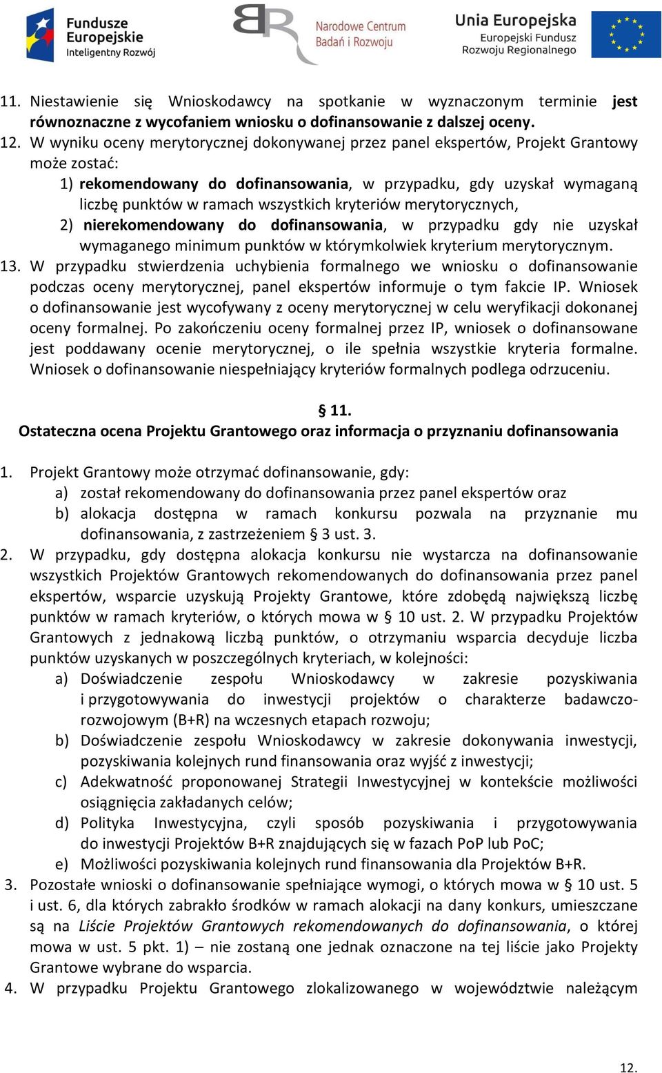 kryteriów merytorycznych, 2) nierekomendowany do dofinansowania, w przypadku gdy nie uzyskał wymaganego minimum punktów w którymkolwiek kryterium merytorycznym. 13.