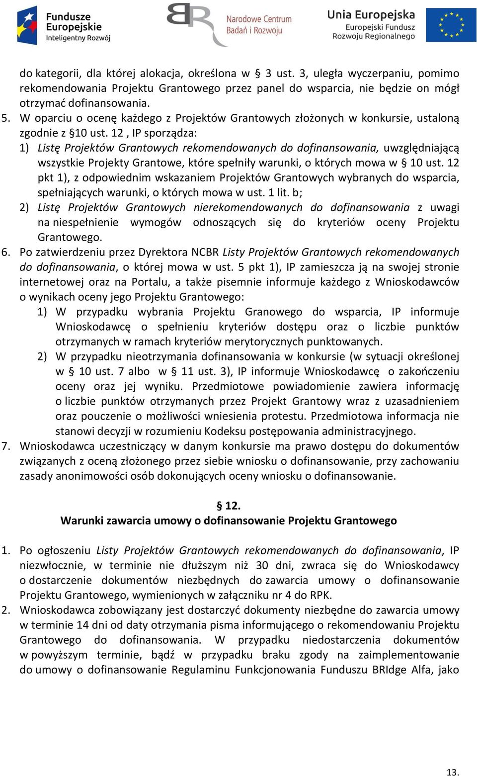 12, IP sporządza: 1) Listę Projektów Grantowych rekomendowanych do dofinansowania, uwzględniającą wszystkie Projekty Grantowe, które spełniły warunki, o których mowa w 10 ust.