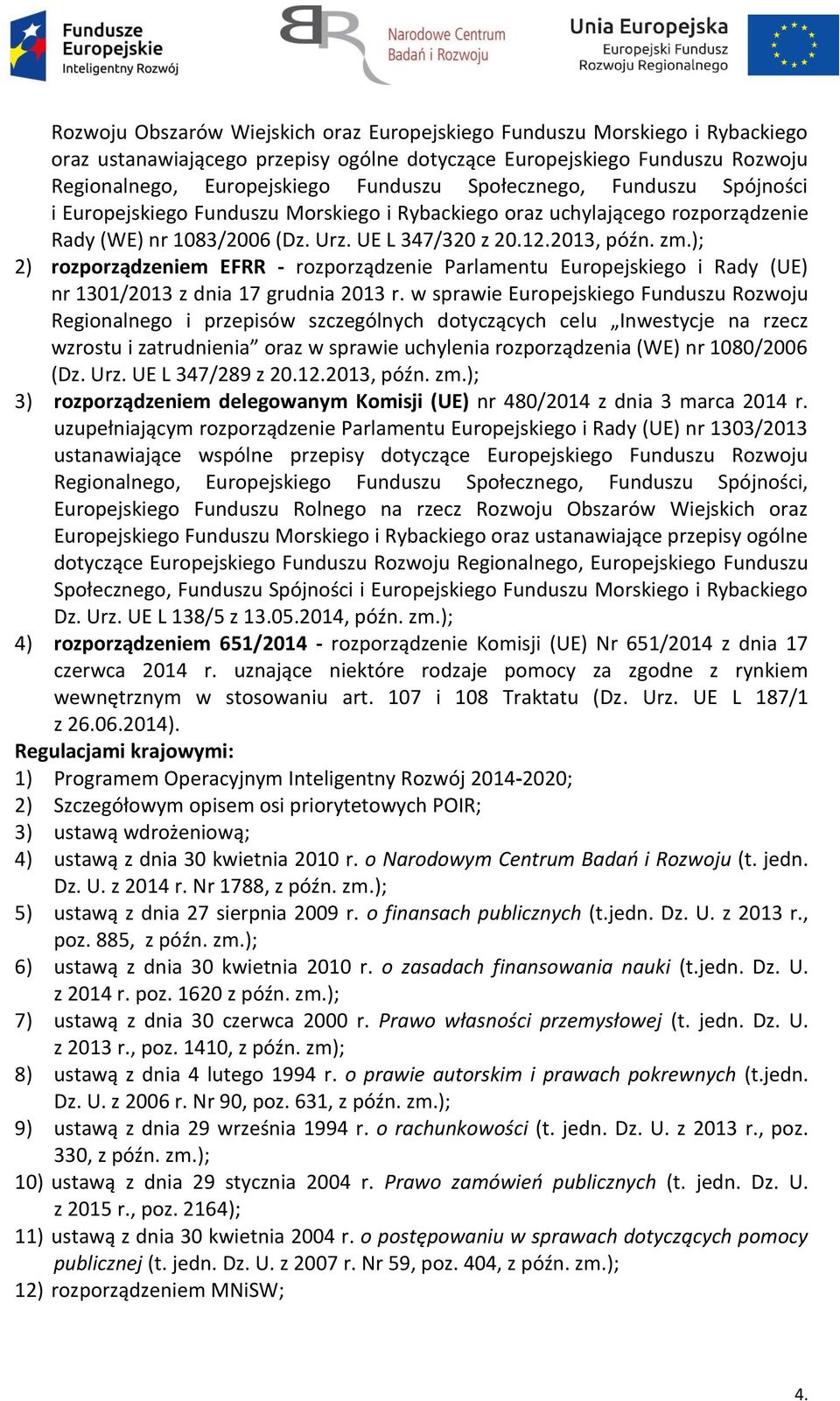 ); 2) rozporządzeniem EFRR - rozporządzenie Parlamentu Europejskiego i Rady (UE) nr 1301/2013 z dnia 17 grudnia 2013 r.