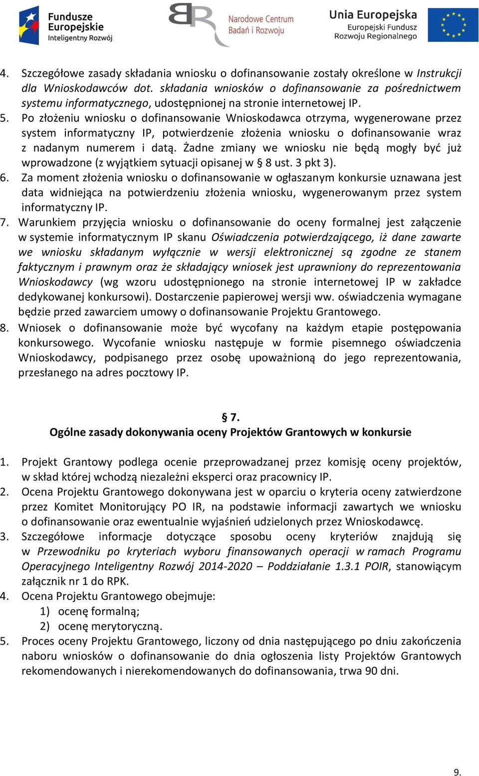 Po złożeniu wniosku o dofinansowanie Wnioskodawca otrzyma, wygenerowane przez system informatyczny IP, potwierdzenie złożenia wniosku o dofinansowanie wraz z nadanym numerem i datą.