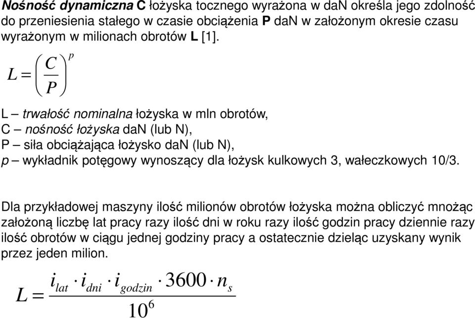 L = C P p L trwałość nominalna łożyska w mln obrotów, C nośność łożyska dan (lub N), P siła obciążająca łożysko dan (lub N), p wykładnik potęgowy wynoszący dla łożysk