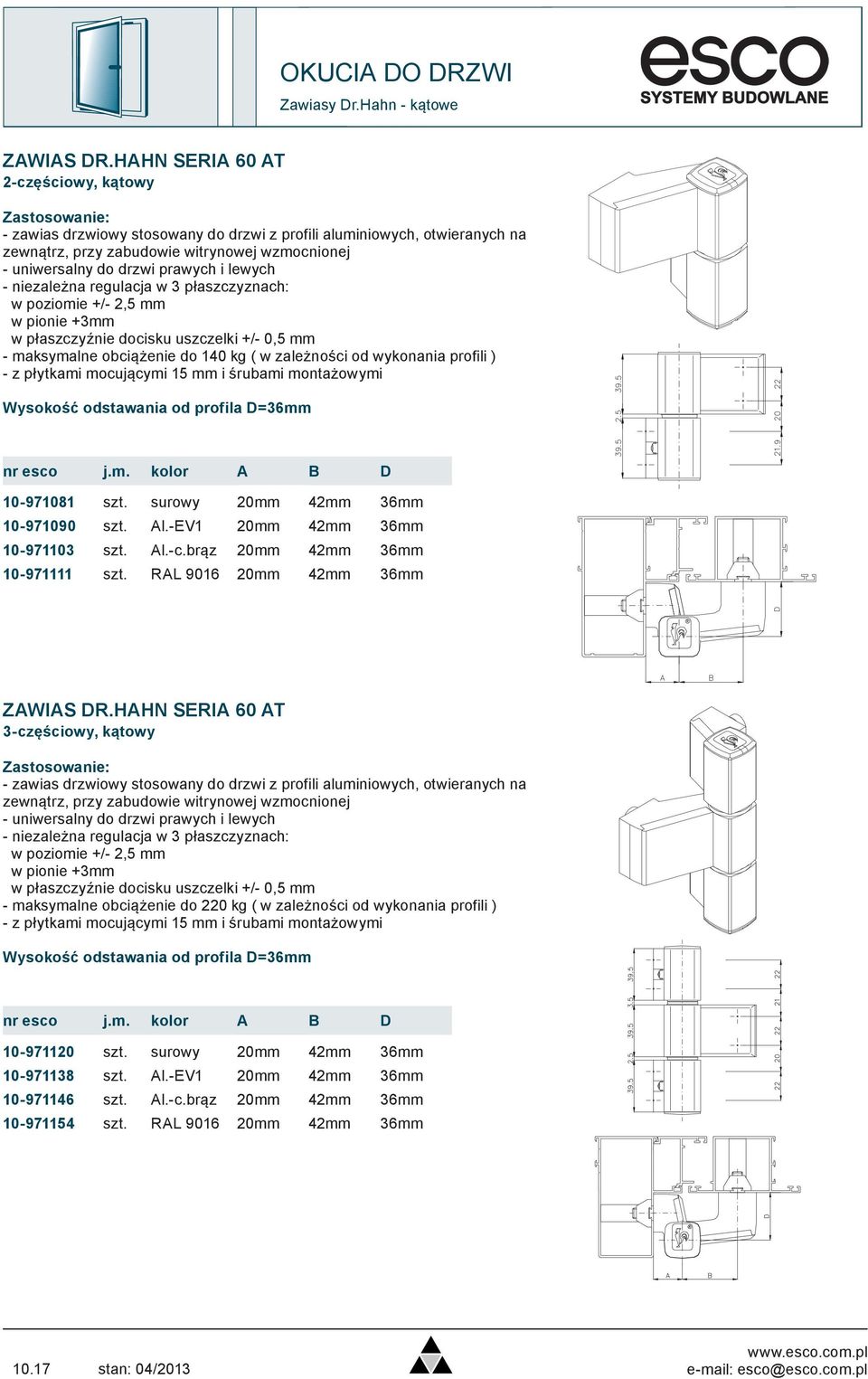 lewych w pionie +3mm - maksymalne obciążenie do 140 kg ( w zależności od wykonania profili ) - z płytkami mocującymi 15 mm i śrubami montażowymi Wysokość odstawania od profila D=36mm nr esco j.m. kolor A B D 10-971081 szt.