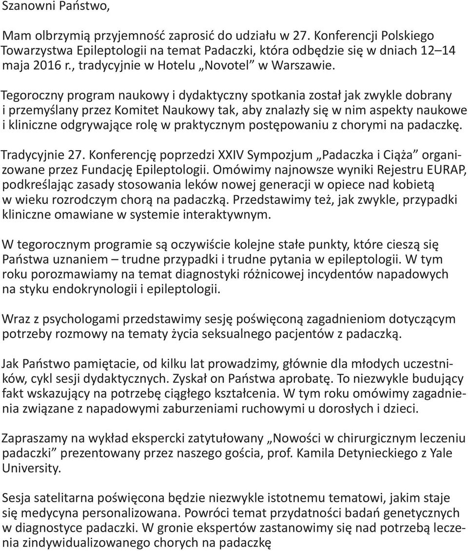 Tegoroczny program naukowy i dydaktyczny spotkania został jak zwykle dobrany i przemyślany przez Komitet Naukowy tak, aby znalazły się w nim aspekty naukowe i kliniczne odgrywające rolę w praktycznym