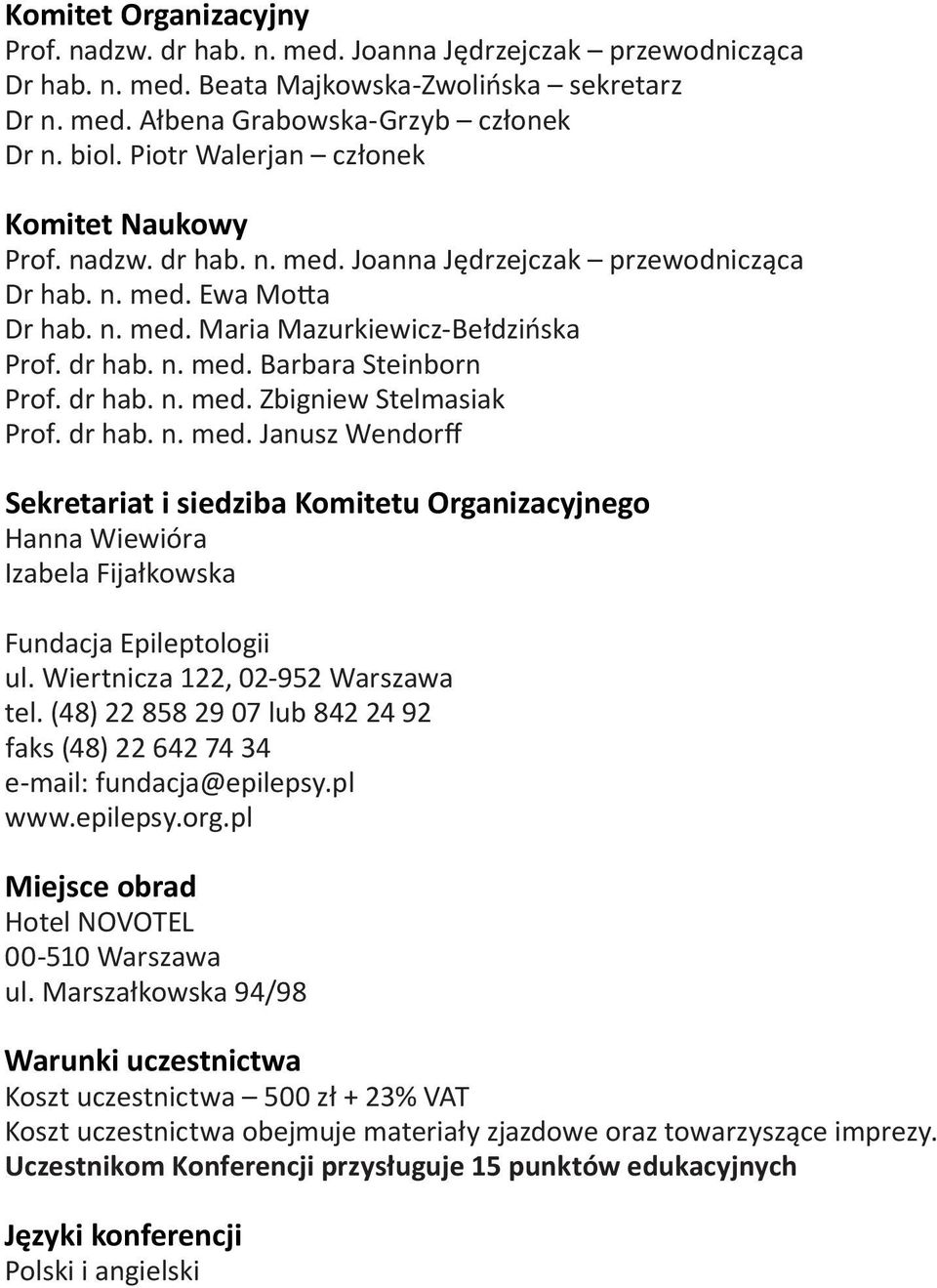 dr hab. n. med. Zbigniew Stelmasiak Prof. dr hab. n. med. Janusz Wendorff Sekretariat i siedziba Komitetu Organizacyjnego Hanna Wiewióra Izabela Fijałkowska Fundacja Epileptologii ul.