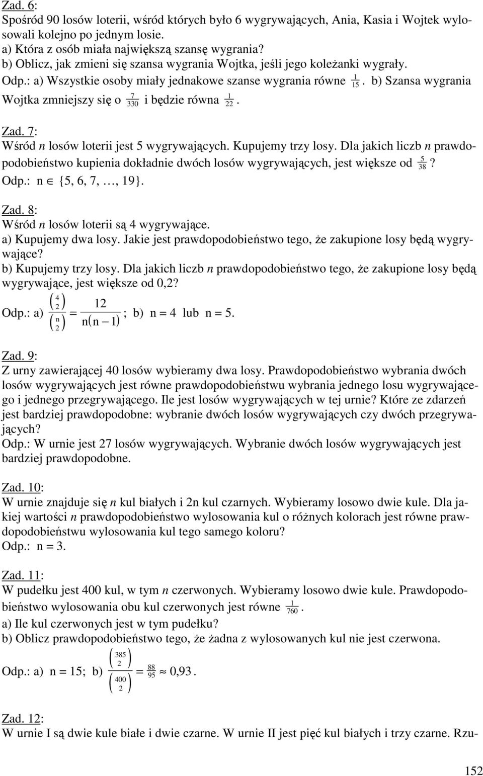 Zad. : Wśród n losów loterii jest wygrywających. Kupujemy trzy losy. Dla jakich liczb n prawdopodobieństwo kupienia dokładnie dwóch losów wygrywających, jest większe od? n {,,,, }. Zad.