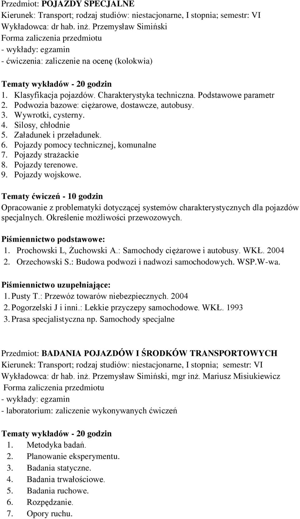 Pojazdy strażackie 8. Pojazdy terenowe. 9. Pojazdy wojskowe. Tematy ćwiczeń - 10 godzin Opracowanie z problematyki dotyczącej systemów charakterystycznych dla pojazdów specjalnych.