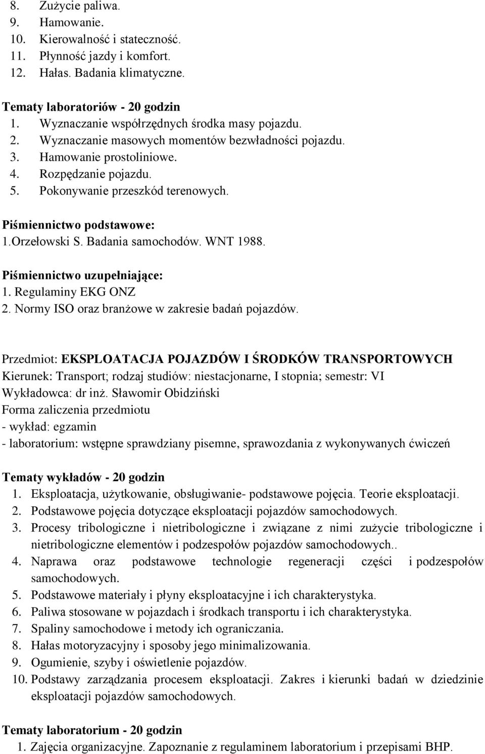 Orzełowski S. Badania samochodów. WNT 1988. 1. Regulaminy EKG ONZ 2. Normy ISO oraz branżowe w zakresie badań pojazdów. Przedmiot: EKSPLOATACJA POJAZDÓW I ŚRODKÓW TRANSPORTOWYCH Wykładowca: dr inż.