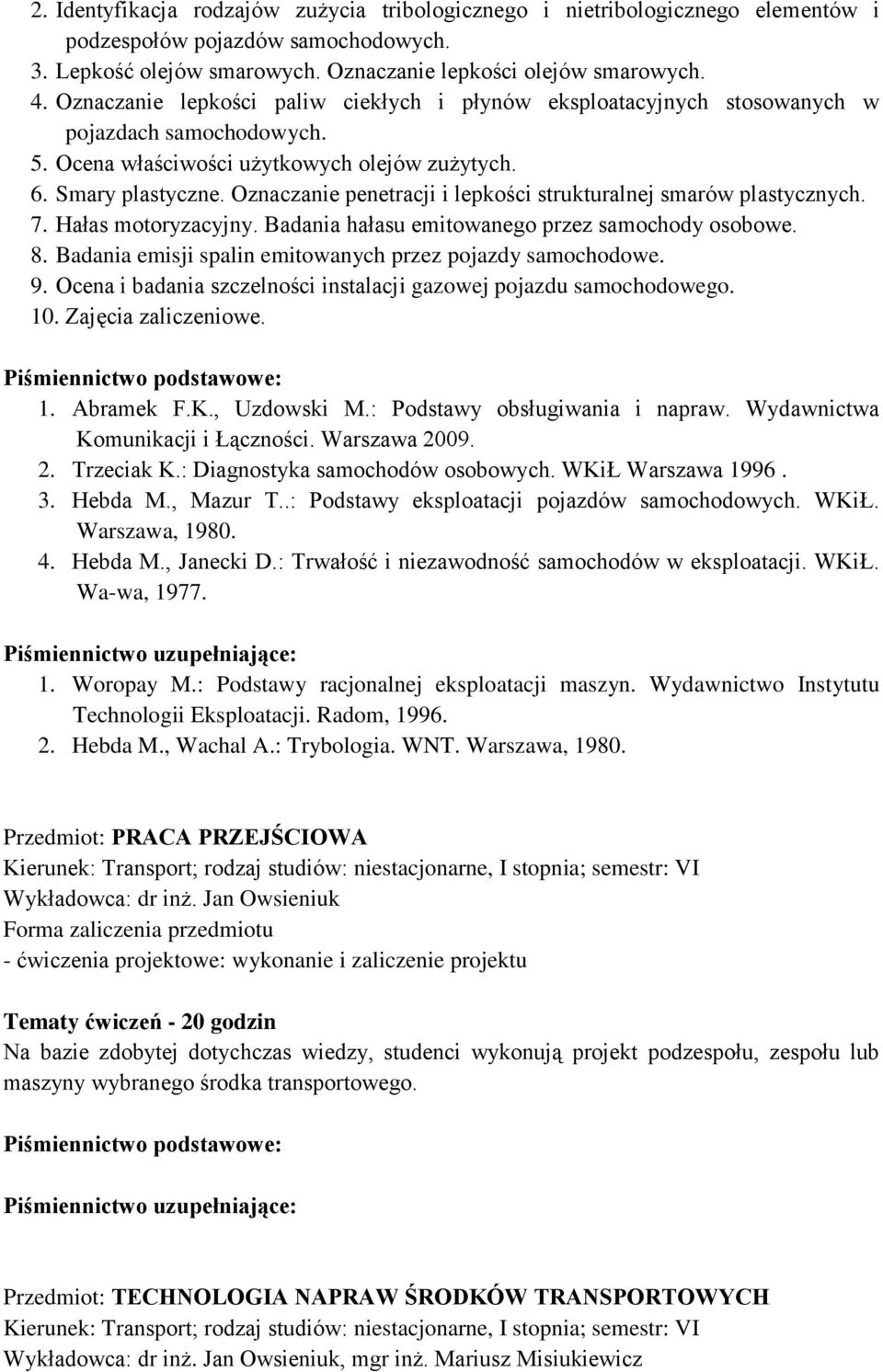 Oznaczanie penetracji i lepkości strukturalnej smarów plastycznych. 7. Hałas motoryzacyjny. Badania hałasu emitowanego przez samochody osobowe. 8.