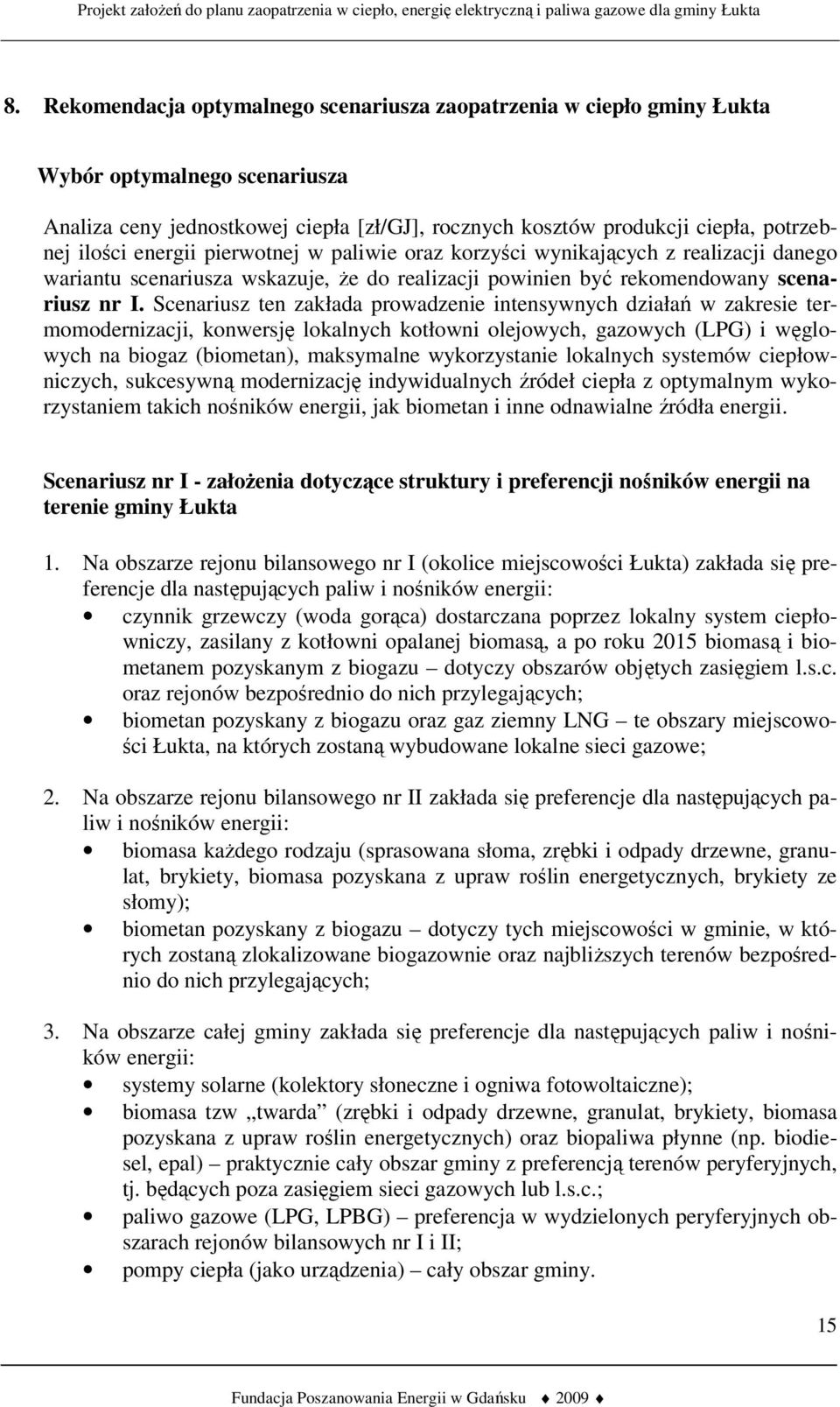 Scenariusz ten zakłada prowadzenie intensywnych działań w zakresie termomodernizacji, konwersję lokalnych kotłowni olejowych, gazowych (LPG) i węglowych na biogaz (biometan), maksymalne wykorzystanie