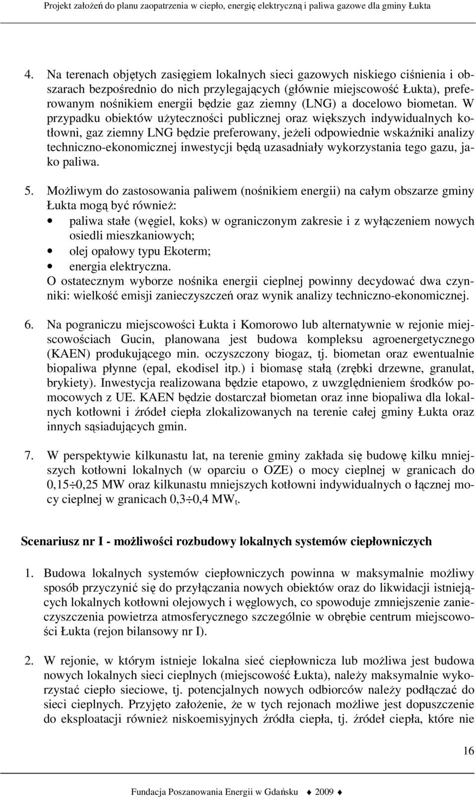 W przypadku obiektów użyteczności publicznej oraz większych indywidualnych kotłowni, gaz ziemny LNG będzie preferowany, jeżeli odpowiednie wskaźniki analizy techniczno-ekonomicznej inwestycji będą