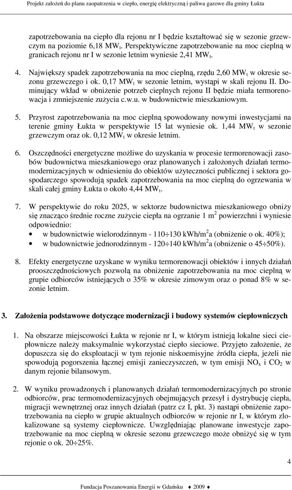 Największy spadek zapotrzebowania na moc cieplną, rzędu 2,60 MW t w okresie sezonu grzewczego i ok. 0,17 MW t w sezonie letnim, wystąpi w skali rejonu II.