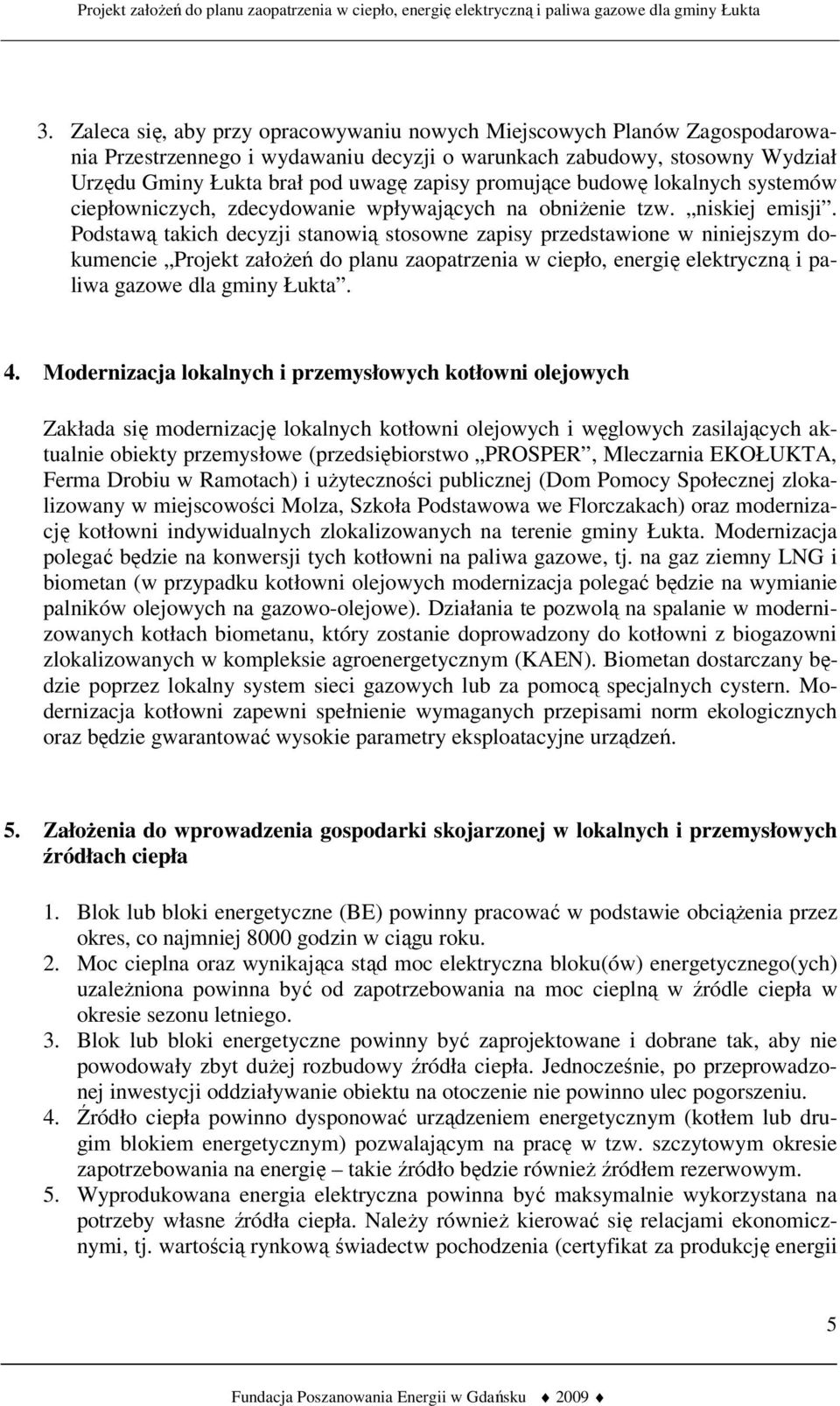 Podstawą takich decyzji stanowią stosowne zapisy przedstawione w niniejszym dokumencie Projekt założeń do planu zaopatrzenia w ciepło, energię elektryczną i paliwa gazowe dla gminy Łukta. 4.