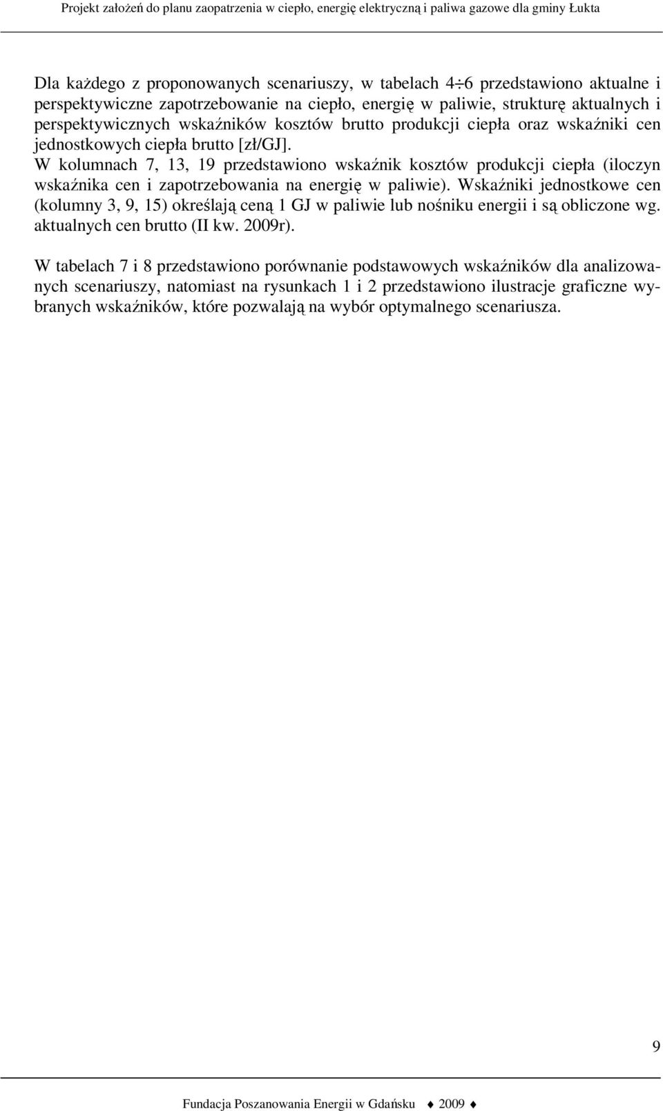 W kolumnach 7, 13, 19 przedstawiono wskaźnik kosztów produkcji ciepła (iloczyn wskaźnika cen i zapotrzebowania na energię w paliwie).