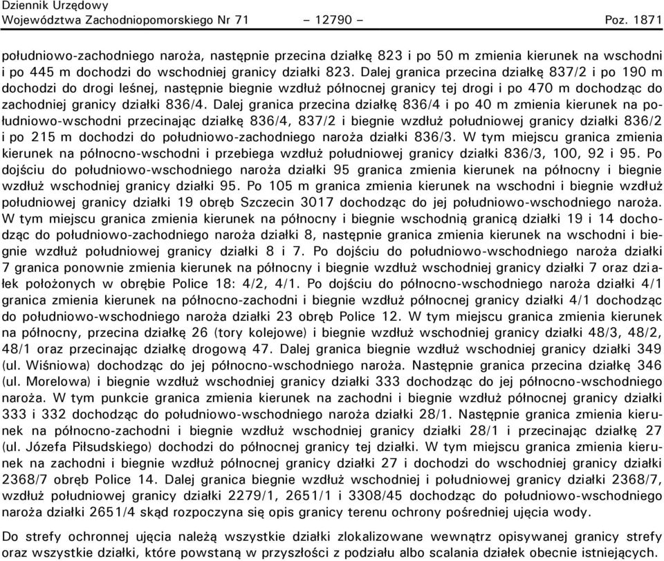 Dalej granica przecina działkę 837/2 i po 190 m dochodzi do drogi leśnej, następnie biegnie wzdłuż północnej granicy tej drogi i po 470 m dochodząc do zachodniej granicy działki 836/4.