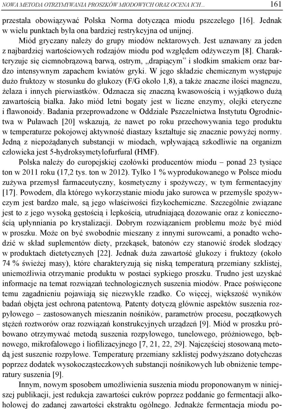 Charakteryzuje się ciemnobrązową barwą, ostrym, drapiącym i słodkim smakiem oraz bardzo intensywnym zapachem kwiatów gryki.