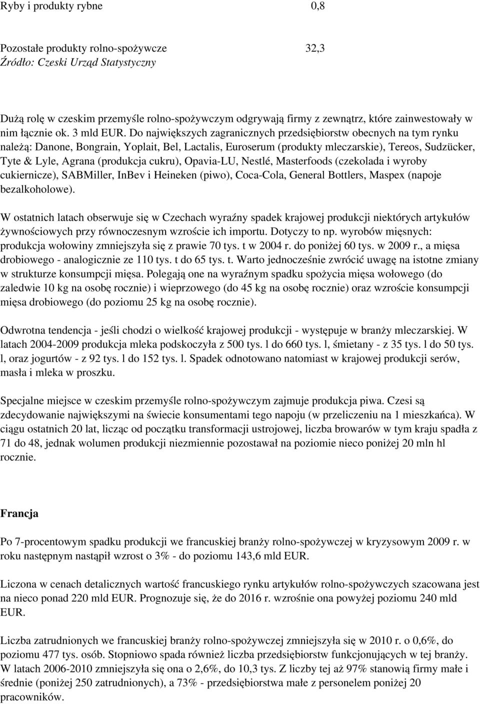 Do największych zagranicznych przedsiębiorstw obecnych na tym rynku należą: Danone, Bongrain, Yoplait, Bel, Lactalis, Euroserum (produkty mleczarskie), Tereos, Sudzücker, Tyte & Lyle, Agrana