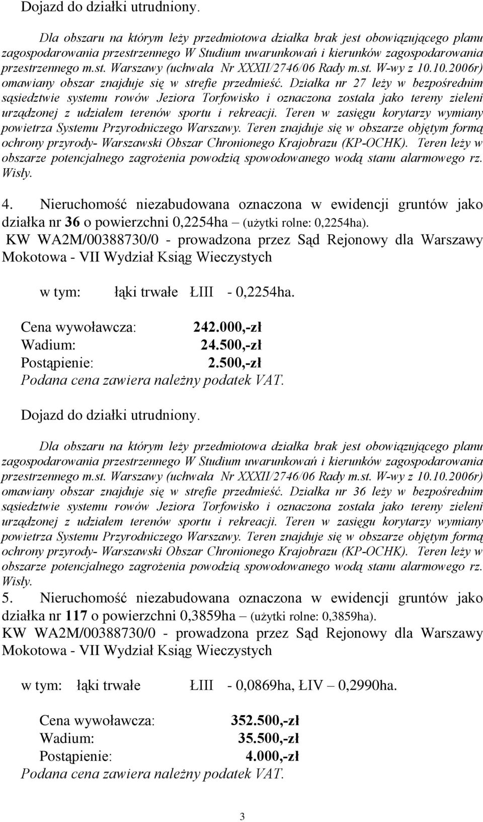 Teren w zasiêgu korytarzy wymiany powietrza Systemu Przyrodniczego Warszawy. Teren znajduje siê w obszarze objêtym form¹ ochrony przyrody- Warszawski Obszar Chronionego Krajobrazu (KP-OCHK).