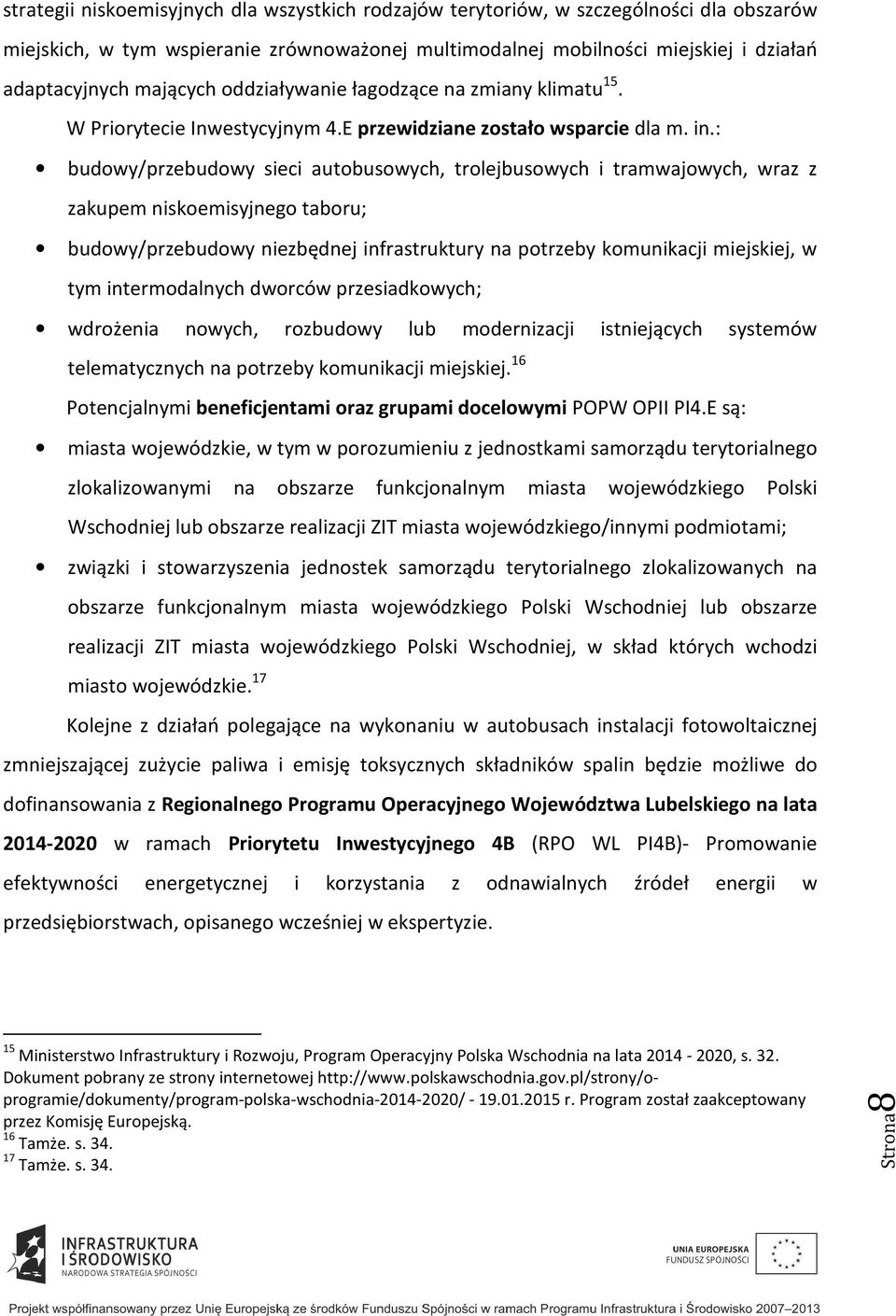 : budowy/przebudowy sieci autobusowych, trolejbusowych i tramwajowych, wraz z zakupem niskoemisyjnego taboru; budowy/przebudowy niezbędnej infrastruktury na potrzeby komunikacji miejskiej, w tym