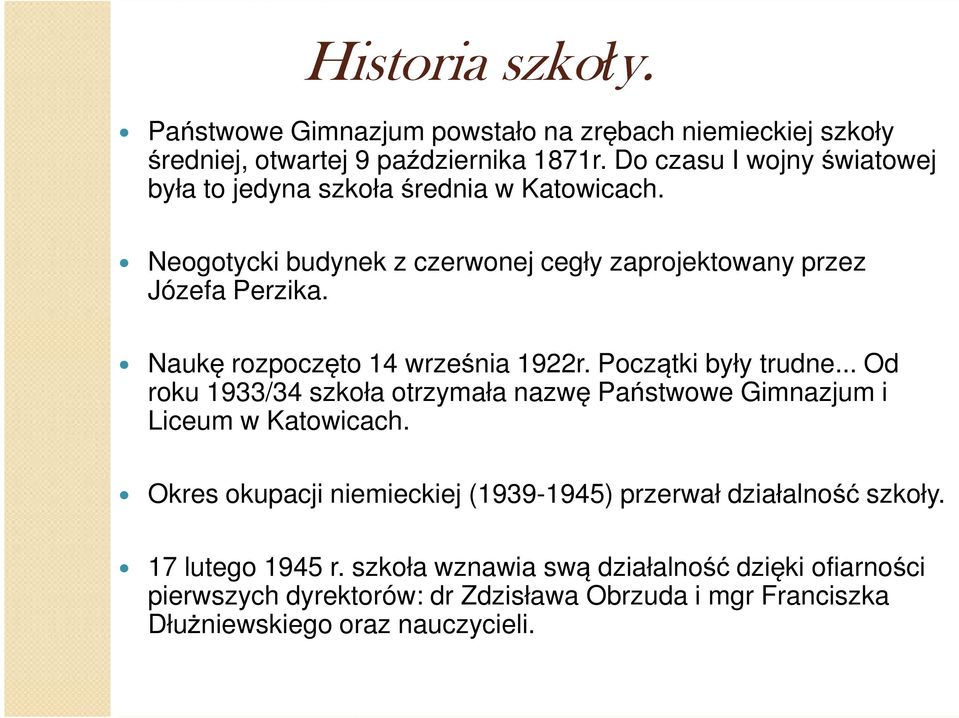 Naukę rozpoczęto 14 września 1922r. Początki były trudne... Od roku 1933/34 szkoła otrzymała nazwę Państwowe Gimnazjum i Liceum w Katowicach.