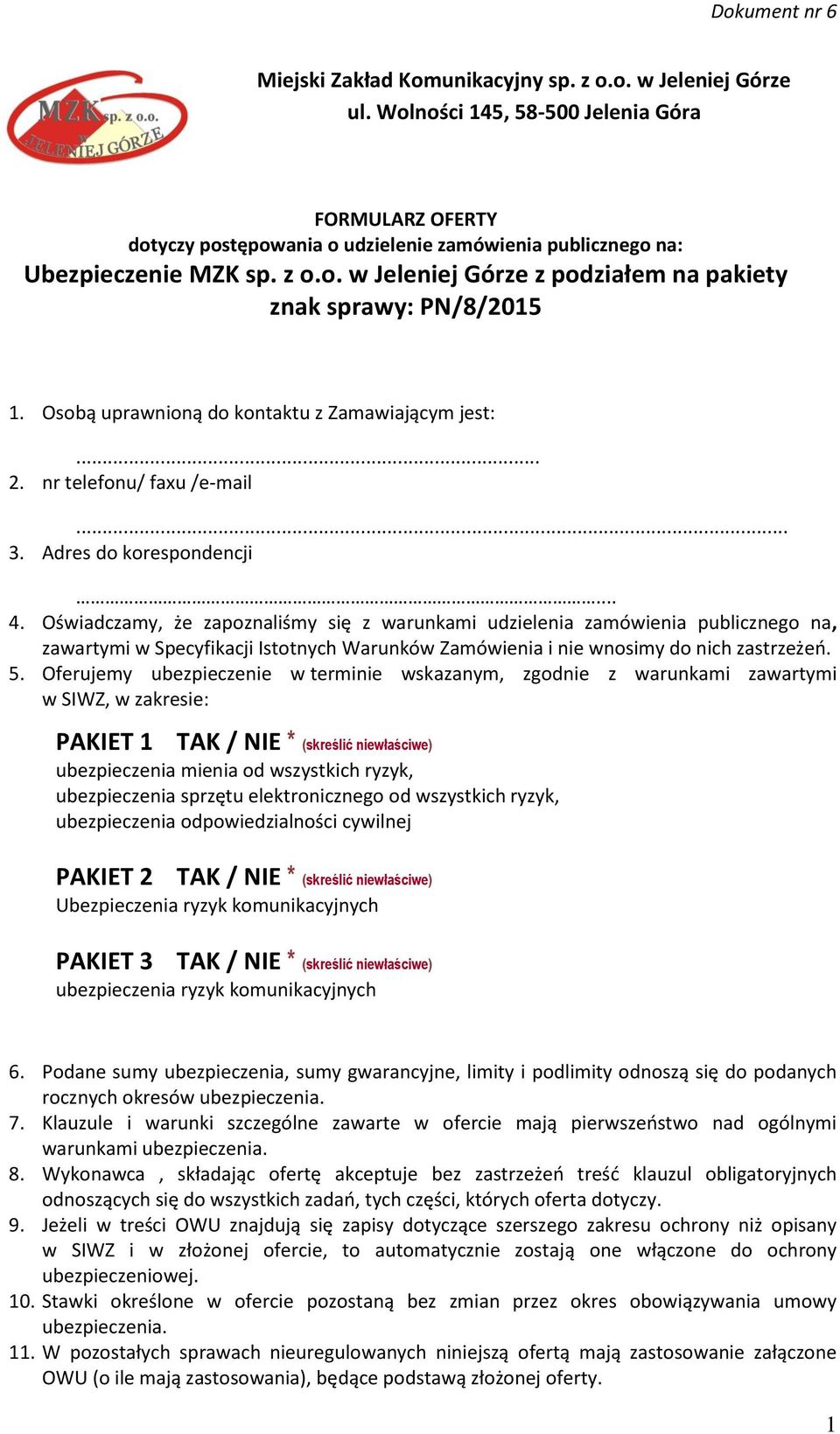 Oświadczamy, że zapoznaliśmy się z warunkami udzielenia zamówienia publicznego na, zawartymi w Specyfikacji Istotnych Warunków Zamówienia i nie wnosimy do nich zastrzeżeń. 5.