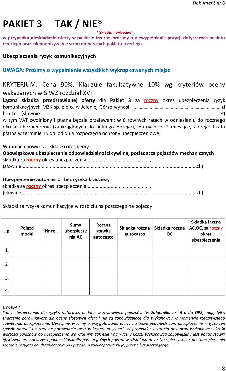 Ubezpieczenia ryzyk komunikacyjnych UWAGA: Prosimy o wypełnienie wszystkich wykropkowanych miejsc KRYTERIUM: Cena 90%, Klauzule fakultatywne 10% wg kryteriów oceny wskazanych w SIWZ rozdział XVI