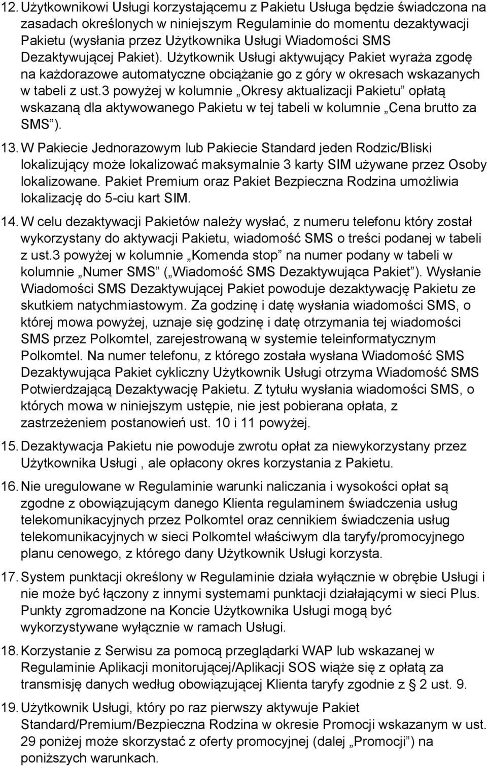 3 powyżej w kolumnie Okresy aktualizacji Pakietu opłatą wskazaną dla aktywowanego Pakietu w tej tabeli w kolumnie Cena brutto za SMS ). 13.