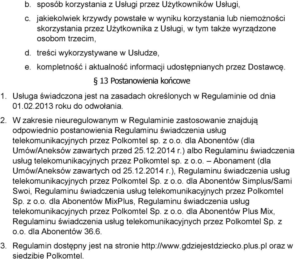 kompletność i aktualność informacji udostępnianych przez Dostawcę. 13 Postanowienia końcowe 1. Usługa świadczona jest na zasadach określonych w Regulaminie od dnia 01.02.2013 roku do odwołania. 2.