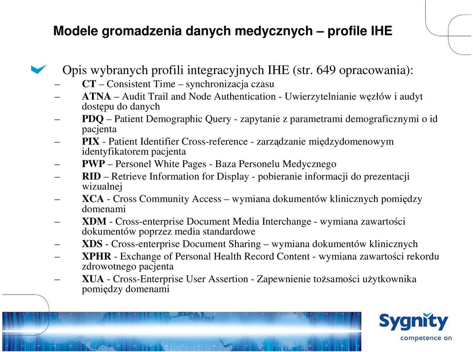 parametrami demograficznymi o id pacjenta PIX - Patient Identifier Cross-reference - zarządzanie międzydomenowym identyfikatorem pacjenta PWP Personel White Pages - Baza Personelu Medycznego RID