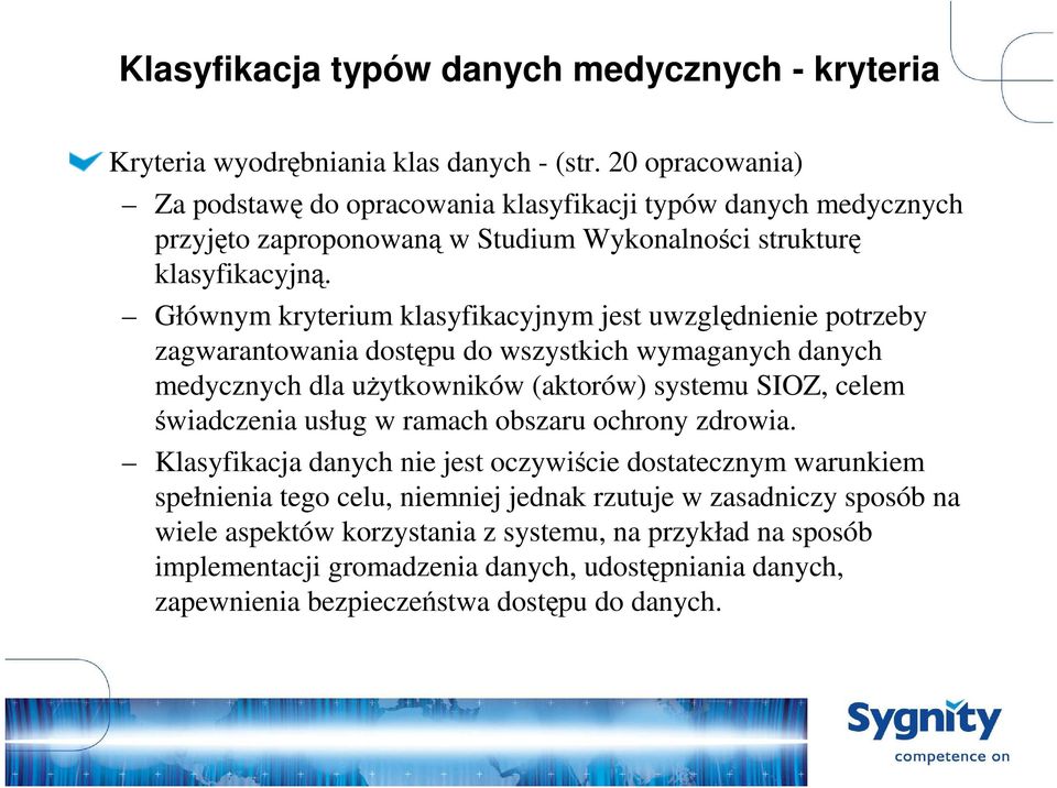 Głównym kryterium klasyfikacyjnym jest uwzględnienie potrzeby zagwarantowania dostępu do wszystkich wymaganych danych medycznych dla uŝytkowników (aktorów) systemu SIOZ, celem świadczenia