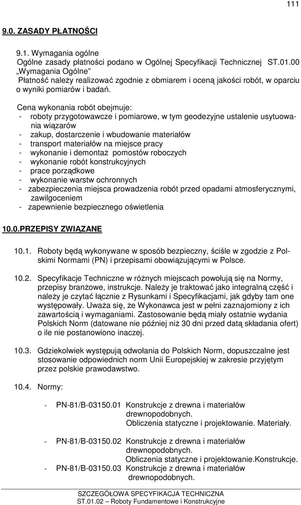 Cena wykonania robót obejmuje: - roboty przygotowawcze i pomiarowe, w tym geodezyjne ustalenie usytuowania wiązarów - zakup, dostarczenie i wbudowanie materiałów - transport materiałów na miejsce